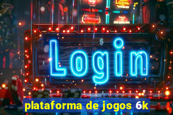 plataforma de jogos 6k